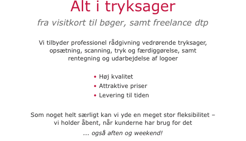 Alt i tryksager fra visitkort til bøger, samt freelance dtp  Vi